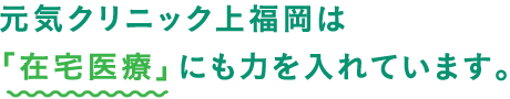 元気クリニック上福岡は「在宅医療」にも力を入れています。